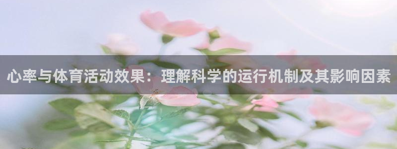 球速体育：心率与体育活动效果：理解科学的运行机制及其影响因素