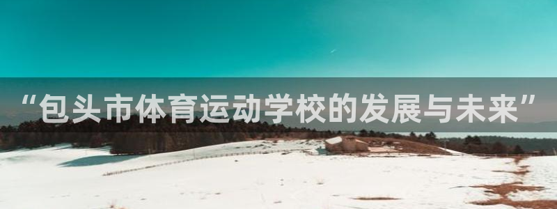 球速体育：“包头市体育运动学校的发展与未来”