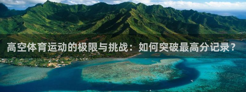 球速体育：高空体育运动的极限与挑战：如何突破最高分记录？